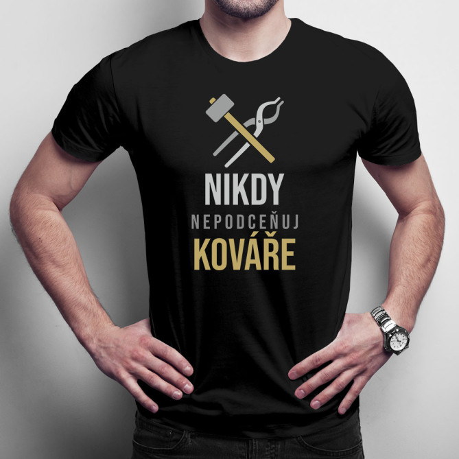 Nikdy nepodceňuj kováře - pánské tričko jako dárek