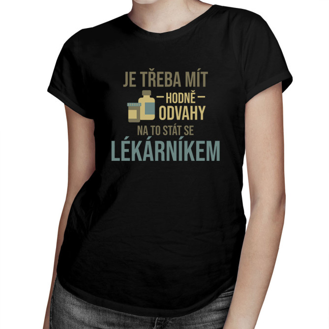 Dámské tričko odvaha stát se lékárníkem – dárek k promoci