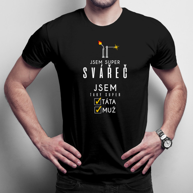 Jsem super svářeč jsem taky super táta / muž -pánské tričko s potiskem